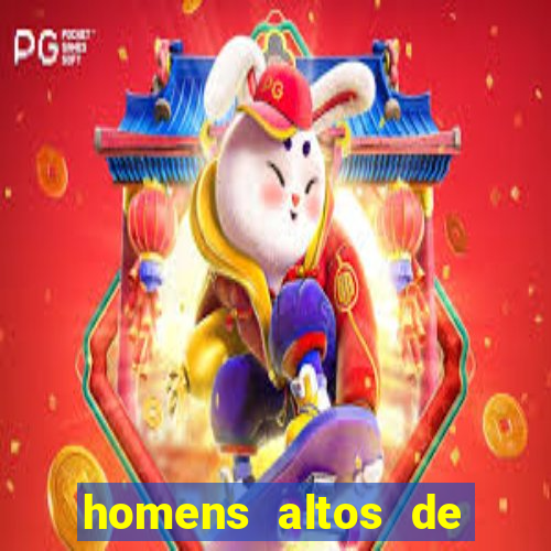 homens altos de pau grande